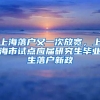 上海落戶(hù)又一次放寬，上海市試點(diǎn)應(yīng)屆研究生畢業(yè)生落戶(hù)新政