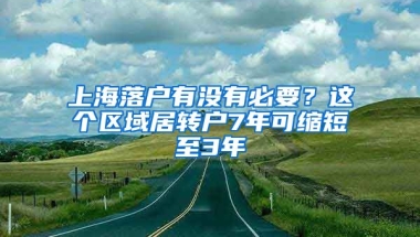 上海落戶有沒有必要？這個區(qū)域居轉(zhuǎn)戶7年可縮短至3年