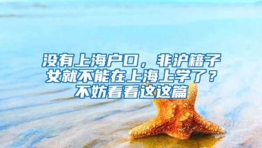 沒(méi)有上海戶口，非滬籍子女就不能在上海上學(xué)了？不妨看看這這篇