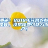 重磅！2019年符合這些條件，沒房你都可以入深戶！