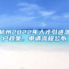 杭州2022年人才引進(jìn)落戶政策，申請(qǐng)流程公布