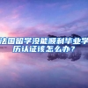 法國留學(xué)沒能順利畢業(yè)學(xué)歷認(rèn)證該怎么辦？