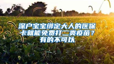 深戶寶寶綁定大人的醫(yī)?？ň湍苊赓M打二類疫苗？有的不可以