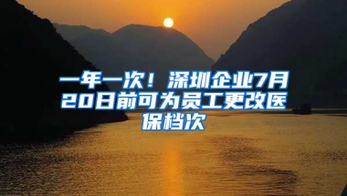 一年一次！深圳企業(yè)7月20日前可為員工更改醫(yī)保檔次