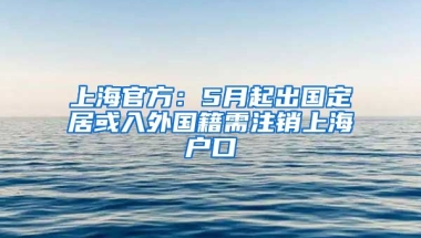 上海官方：5月起出國定居或入外國籍需注銷上海戶口