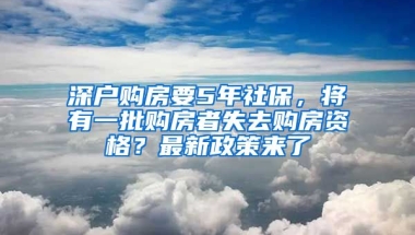 深戶購房要5年社保，將有一批購房者失去購房資格？最新政策來了