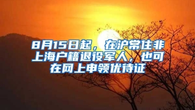 8月15日起，在滬常住非上海戶籍退役軍人，也可在網上申領優(yōu)待證