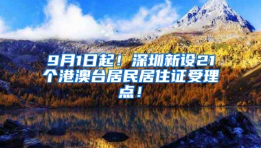 9月1日起！深圳新設(shè)21個港澳臺居民居住證受理點！