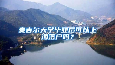 麥吉爾大學(xué)畢業(yè)后可以上海落戶嗎？