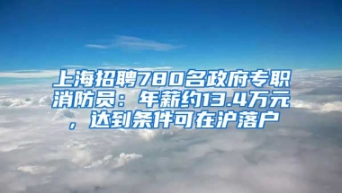 上海招聘780名政府專職消防員：年薪約13.4萬元，達到條件可在滬落戶