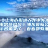 《上海市引進人才申辦本市常住戶口》浦東最新公示名單來了，看看都有誰