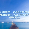 上海落戶：2022年政策再出新規(guī)！人才引進(jìn)落戶細(xì)則更新