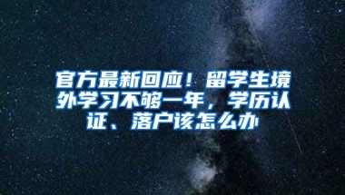 官方最新回應(yīng)！留學(xué)生境外學(xué)習(xí)不夠一年，學(xué)歷認證、落戶該怎么辦