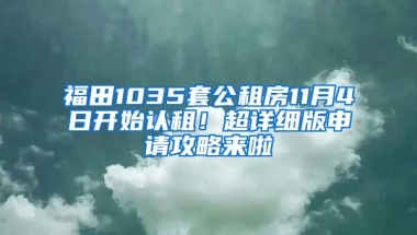 福田1035套公租房11月4日開始認(rèn)租！超詳細(xì)版申請攻略來啦