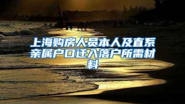 上海購房人員本人及直系親屬戶口遷入落戶所需材料