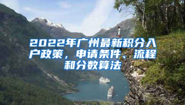 2022年廣州最新積分入戶政策，申請(qǐng)條件、流程和分?jǐn)?shù)算法