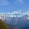 2022上海個(gè)人交社保一個(gè)月要多少錢？