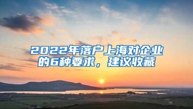 2022年落戶上海對企業(yè)的6種要求，建議收藏