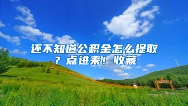 還不知道公積金怎么提?。奎c(diǎn)進(jìn)來！收藏