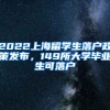 2022上海留學(xué)生落戶政策發(fā)布，149所大學(xué)畢業(yè)生可落戶