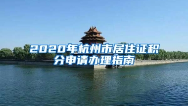 2020年杭州市居住證積分申請(qǐng)辦理指南