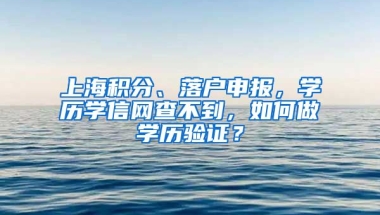 上海積分、落戶申報，學(xué)歷學(xué)信網(wǎng)查不到，如何做學(xué)歷驗證？