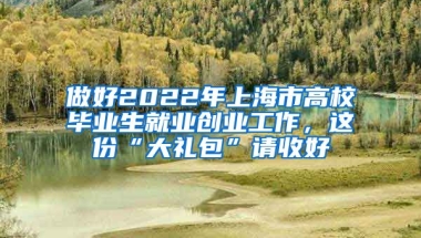 做好2022年上海市高校畢業(yè)生就業(yè)創(chuàng)業(yè)工作，這份“大禮包”請收好