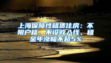 上海保障性租賃住房：不限戶(hù)籍、不設(shè)收入線、租金年漲幅不超5%