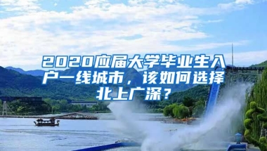 2020應(yīng)屆大學(xué)畢業(yè)生入戶一線城市，該如何選擇北上廣深？