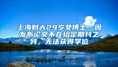 上海財大29歲女博士，因發(fā)布論文不在給定期刊之列，無法獲得學位