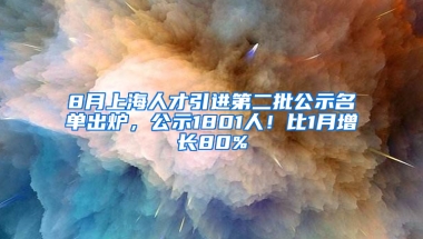 8月上海人才引進第二批公示名單出爐，公示1801人！比1月增長80%