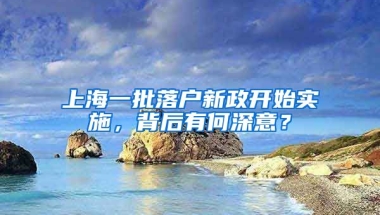 上海一批落戶新政開始實施，背后有何深意？