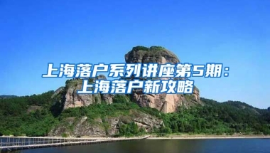 上海落戶系列講座第5期：上海落戶新攻略