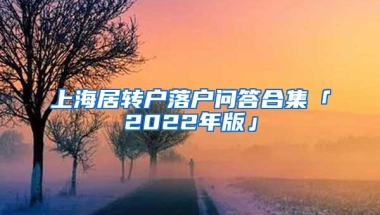 上海居轉(zhuǎn)戶落戶問答合集「2022年版」