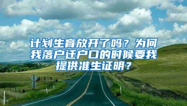 計(jì)劃生育放開了嗎？為何我落戶遷戶口的時(shí)候要我提供準(zhǔn)生證明？