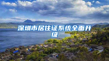 深圳市居住證系統(tǒng)全面升級