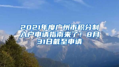 2021年度廣州市積分制入戶申請指南來了！8月31日截至申請