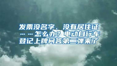 發(fā)票沒名字、沒有居住證……怎么辦？電動(dòng)自行車登記上牌問答第二彈來了