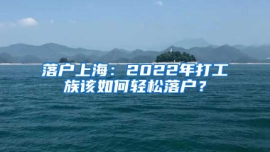 落戶上海：2022年打工族該如何輕松落戶？