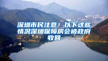 深圳市民注意！以下這些情況深圳保障房會被政府收回