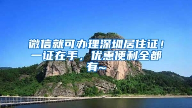 微信就可辦理深圳居住證！一證在手，優(yōu)惠便利全都有~