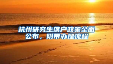 杭州研究生落戶政策全面公布，附帶辦理流程