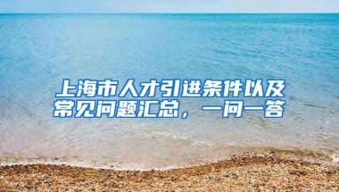 上海市人才引進(jìn)條件以及常見問題匯總，一問一答