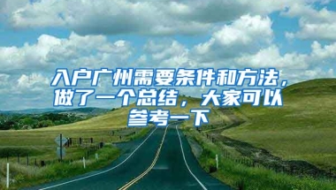 入戶廣州需要條件和方法，做了一個總結(jié)，大家可以參考一下