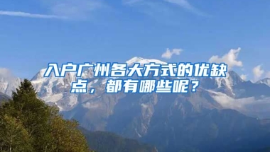 入戶廣州各大方式的優(yōu)缺點，都有哪些呢？