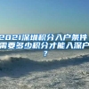 2021深圳積分入戶條件，需要多少積分才能入深戶？