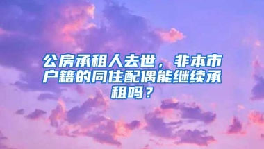 公房承租人去世，非本市戶籍的同住配偶能繼續(xù)承租嗎？