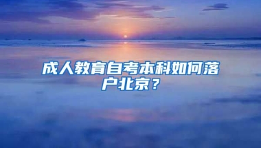 成人教育自考本科如何落戶北京？