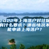 2022年上海落戶(hù)對(duì)社保有什么要求？哪些情況不能申請(qǐng)上海落戶(hù)？