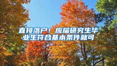 直接落戶！應屆研究生畢業(yè)生符合基本條件就可